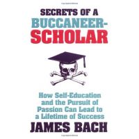 Secrets Of A BuccaneerScholar: How SelfEducation And The Pursuit Of Passion Can Lead To A Lifetime Of Success