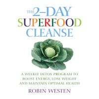 The 2Day Superfood Cleanse: A Weekly Detox Program To Boost Energy Lose Weight And Maintain Optimal Health