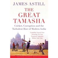 The Great Tamasha Cricket, Corruption And The Turbulent Rise Of Modern India
