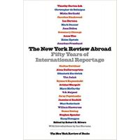 The New York Review Abroad: Fifty Years Of International Reportage (Nyrb Collections)