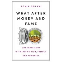 What After Money And Fame: Conversations With India's Rich, Famous And Powerful